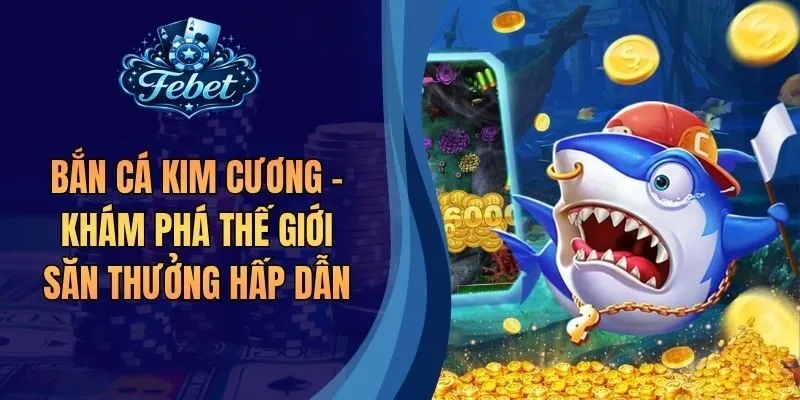 Bắn Cá Kim Cương - Khám Phá Thế Giới Săn Thưởng Hấp Dẫn