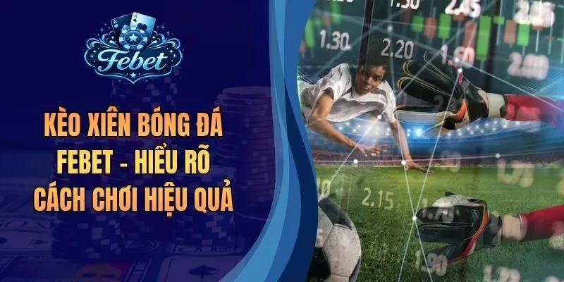 Kèo Xiên Bóng Đá Febet – Hiểu Rõ Cách Chơi Hiệu Quả
