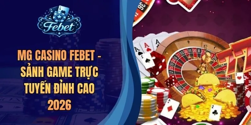 MG Casino Febet - Sảnh Game Trực Tuyến Đỉnh Cao 2026