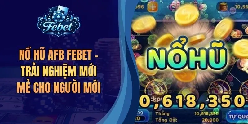 Nổ Hũ AFB Febet - Trải Nghiệm Mới Mẻ Cho Người Mới