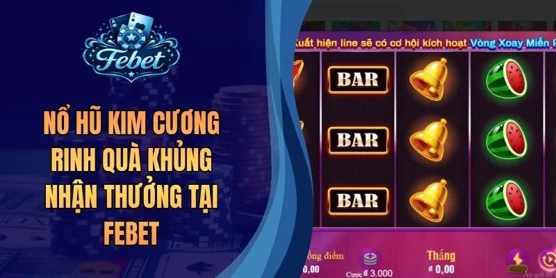 Nổ hũ Kim Cương Rinh Quà Khủng Nhận Thưởng Tại Febet