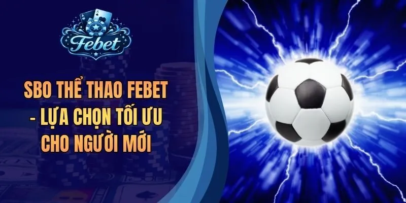 SBO Thể Thao Febet – Lựa Chọn Tối Ưu Cho Người Mới