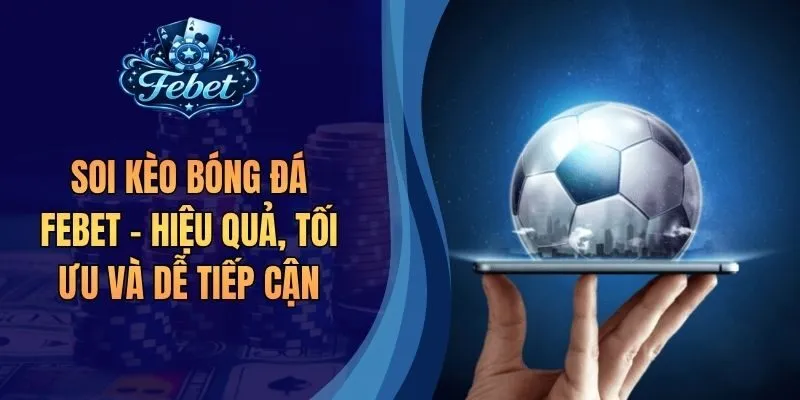 Soi Kèo Bóng Đá Febet - Hiệu Quả, Tối Ưu Và Dễ Tiếp Cận