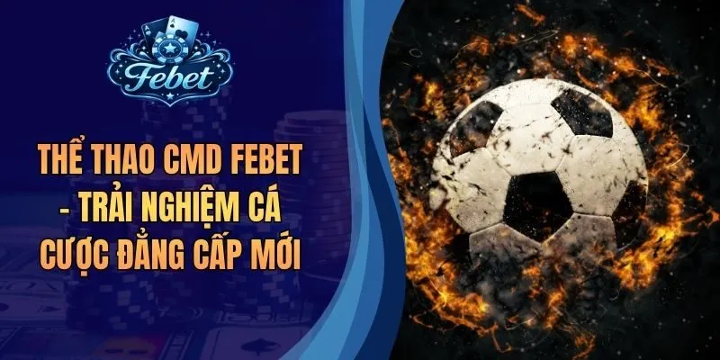 Thể Thao CMD Febet - Trải Nghiệm Cá Cược Đẳng Cấp Mới
