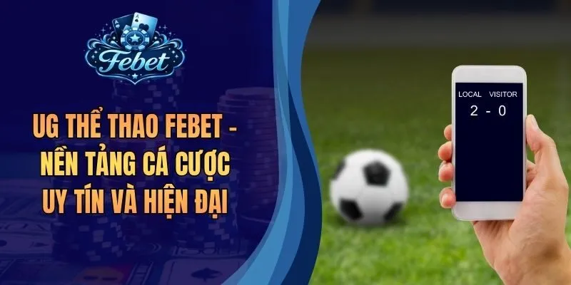 UG Thể Thao Febet – Nền Tảng Cá Cược Uy Tín Và Hiện Đại